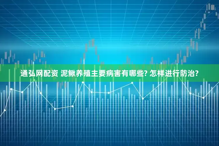 通弘网配资 泥鳅养殖主要病害有哪些? 怎样进行防治?